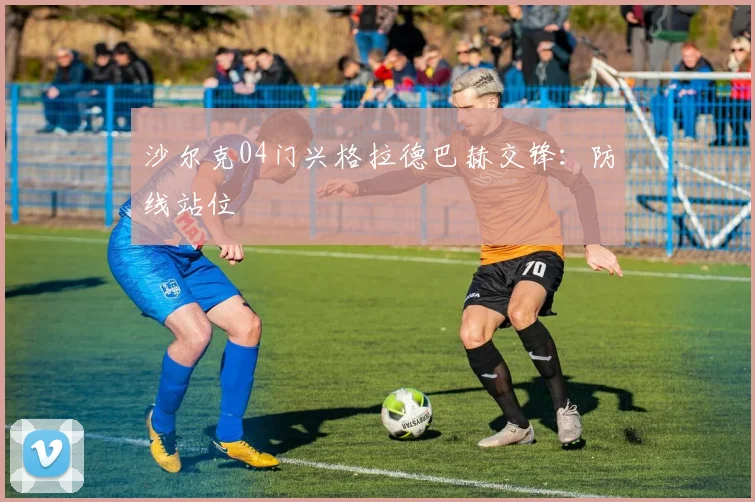 沙尔克04门兴格拉德巴赫交锋：防线站位