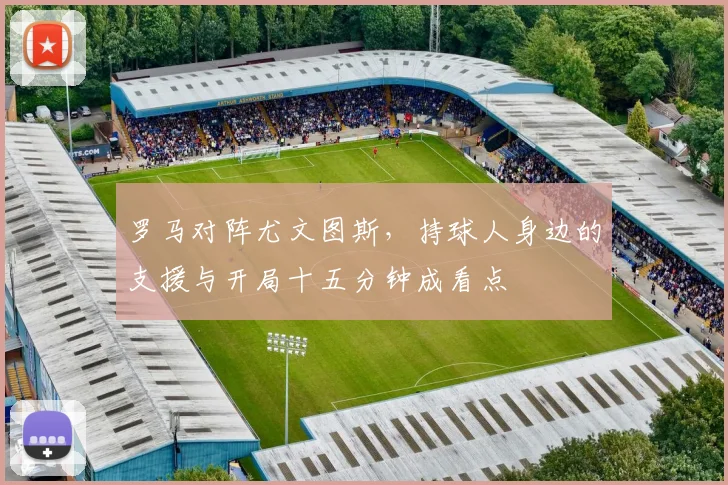 罗马对阵尤文图斯，持球人身边的支援与开局十五分钟成看点