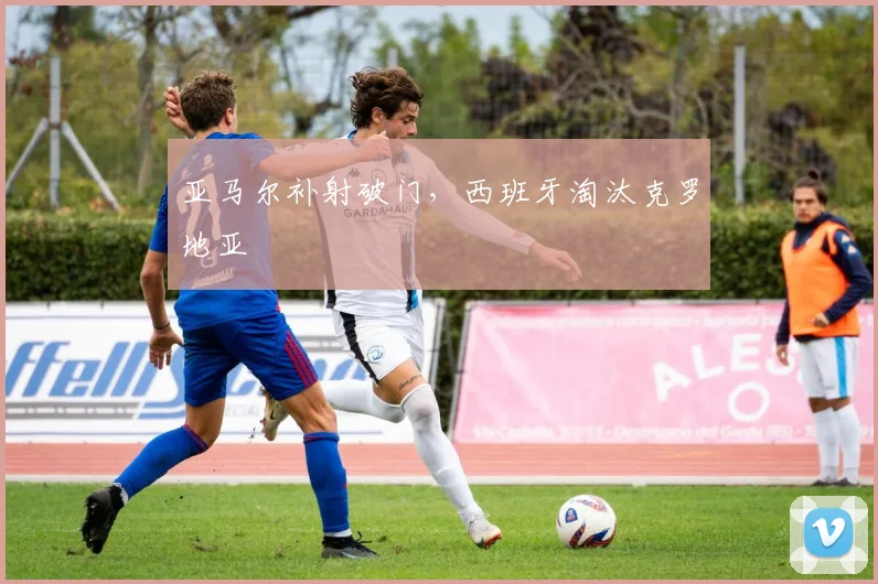 亚马尔补射破门,西班牙淘汰克罗地亚