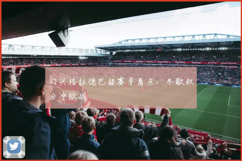 门兴格拉德巴赫赛季看点，冬歇积分冲欧战
