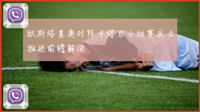 欧斯塔基奥对阵卡塔尔小组赛反击推进前瞻解读