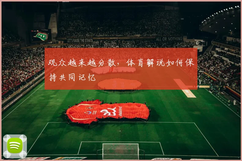 观众越来越分散，体育解说如何保持共同记忆