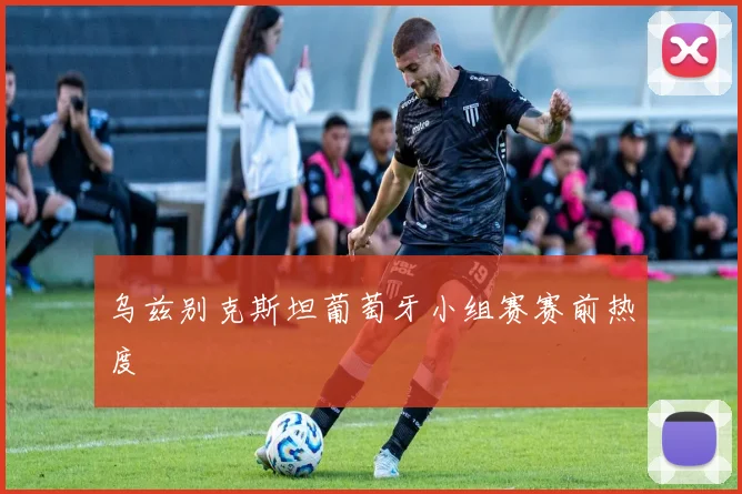 乌兹别克斯坦葡萄牙小组赛赛前热度